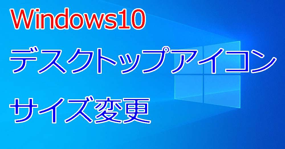 Windows10 デスクトップアイコンや文字の大きさ サイズ 変更する